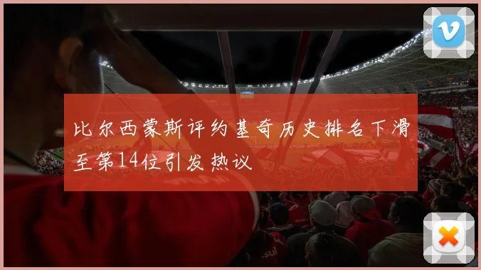 比尔西蒙斯评约基奇历史排名下滑至第14位引发热议